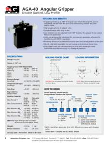 AGA-40 Angular Gripper Double Guided, Low Profile FEATURES AND BENEFITS • Grippers provide up to 180º of angular jaw travel allowing the jaws to completely retract from the work area eliminating another required