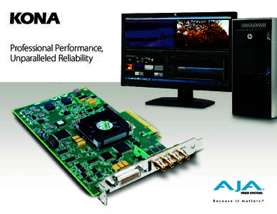 Professional Performance, Unparalleled Reliability KONA 4  AJA’s KONA family of I/O cards deliver