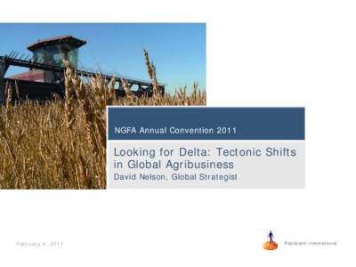 NGFA Annual Convention[removed]Looking for Delta: Tectonic Shifts in Global Agribusiness David Nelson, Global Strategist