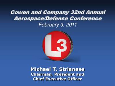 Cowen and Company 32nd Annual Aerospace/Defense Conference February 9, 2011 Michael T. Strianese Chairman, President and