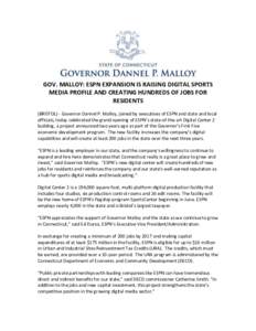 GOV. MALLOY: ESPN EXPANSION IS RAISING DIGITAL SPORTS MEDIA PROFILE AND CREATING HUNDREDS OF JOBS FOR RESIDENTS (BRISTOL) - Governor Dannel P. Malloy, joined by executives of ESPN and state and local officials, today cel