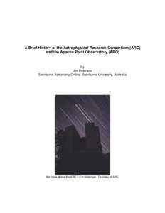 A Brief History of the Astrophysical Research Consortium (ARC) and the Apache Point Observatory (APO) By Jim Peterson Swinburne Astronomy Online, Swinburne University, Australia