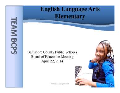 English Language Arts Elementary Baltimore County Public Schools Board of Education Meeting April 22, 2014