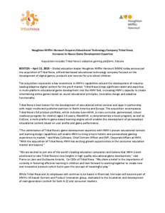   	
   	
   Houghton	
  Mifflin	
  Harcourt	
  Acquires	
  Educational	
  Technology	
  Company	
  Tribal	
  Nova,	
  	
   Increases	
  In-­‐House	
  Game	
  Development	
  Expertise	
   Acquisition	