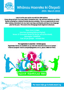 Whānau Haereka ki Ōtepoti  29th March 2015 Leap in to the year and te reo with the KMK whānau. Come along and join us at Leap Indoor Trampoline Park. We will have exclusive use of the
