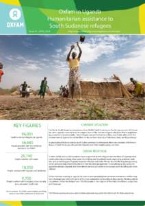 Oxfam in Uganda Humanitarian assistance to South Sudanese refugees Issue #1: APRIL[removed]KEY FIGURES