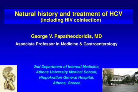 Natural history and treatment of HCV (including HIV coinfection) George V. Papatheodoridis, MD Associate Professor in Medicine & Gastroenterology  2nd Department of Internal Medicine,