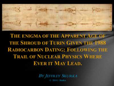 The enigma of the apparent age of the Shroud of Turin Given the 1988 Radiocarbon Dating: Following the trail of Nuclear Physics where ever it may lead.