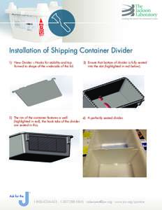 Installation of Shipping Container Divider 1) 	 New Divider – Hooks for stability and top formed to shape of the underside of the lid. 2) 	Ensure that bottom of divider is fully seated into the slot (highlighted in red