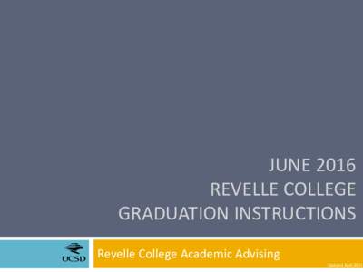 JUNE 2016 REVELLE COLLEGE GRADUATION INSTRUCTIONS Revelle College Academic Advising Updated April 2014