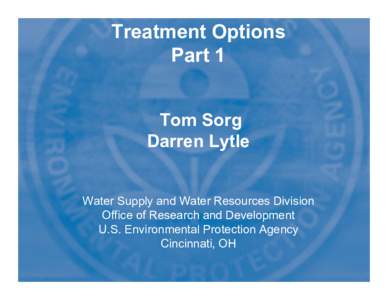 Treatment Options Part 1 Tom Sorg Darren Lytle Water Supply and Water Resources Division Office of Research and Development
