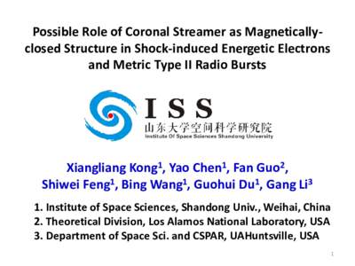Possible Role of Coronal Streamer as Magneticallyclosed Structure in Shock-induced Energetic Electrons and Metric Type II Radio Bursts Xiangliang Kong1, Yao Chen1, Fan Guo2, Shiwei Feng1, Bing Wang1, Guohui Du1, Gang Li3