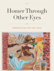 Homer Through Other Eyes PERSPECTIVES ON THE ILIAD Reader’s Note A glossary (accessed via embedded links in the text) is provided at the conclusion of the