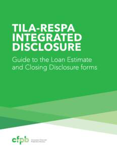 TILA-RESPA INTEGRATED DISCLOSURE Guide to the Loan Estimate and Closing Disclosure forms