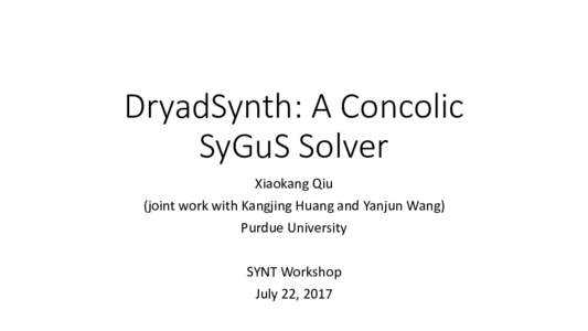DryadSynth:	A	Concolic SyGuS Solver Xiaokang	Qiu (joint	work	with	Kangjing Huang	and	Yanjun Wang) Purdue	University SYNT	Workshop