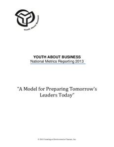 YOUTH ABOUT BUSINESS National Metrics Reporting 2013 “A Model for Preparing Tomorrow’s Leaders Today”