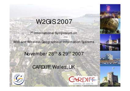 W2GIS 2007 7th International Symposium on Web and Wireless Geographical Information Systems November 28th & 29th 2007 CARDIFF, Wales, UK