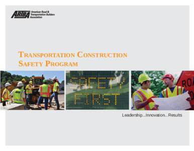 TRANSPORTATION CONSTRUCTION SAFETY PROGRAM Leadership...Innovation...Results  Transportation Construction Safety Program