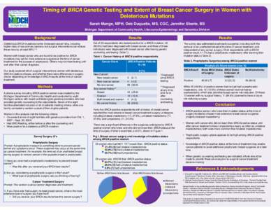 Timing of BRCA Genetic Testing and Extent of Breast Cancer Surgery in Women with Deleterious Mutations Sarah Mange, MPH, Deb Duquette, MS, CGC, Jennifer Eberle, BS Michigan Department of Community Health, Lifecourse Epid
