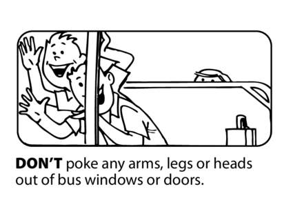 DON’T poke any arms, legs or heads out of bus windows or doors. 