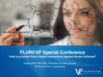 FLURESP Special Conference How to prioritize Public Health Interventions against Human Influenza? Andrea RAPPAGLIOSI, President Vaccines Europe 28 March 2014 – Luxembourg  Seasonal VCRs: The State we’re in…