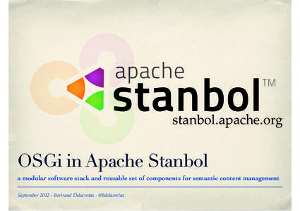 stanbol.apache.org  OSGi in Apache Stanbol a modular software stack and reusable set of components for semantic content management SeptemberBertrand Delacretaz - @bdelacretaz