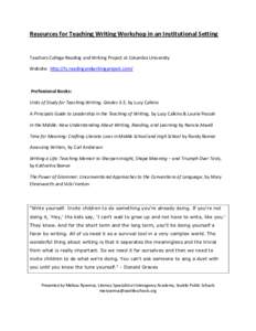 Resources for Teaching Writing Workshop in an Institutional Setting  Teachers College Reading and Writing Project at Columbia University Website: http://tc.readingandwritingproject.com/  Professional Books: