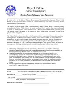 City of Palmer Palmer Public Library Meeting Room Policy and User Agreement It is the policy of the City of Palmer, Department of Community Development, Palmer Public Library, to make rental facilities available on a non