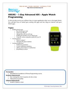 TRAINING • PUBLISHING • CONSULTING http://www.learn2develop.net IOS302 – 1-Day Advanced iOS – Apple Watch Programming In this one-day course, you will learn how to create applications that runs on the Apple Watch