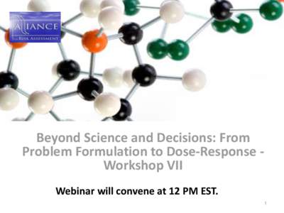 Beyond Science and Decisions: From Problem Formulation to Dose-Response Workshop VII Webinar will convene at 12 PM EST. 1  ARA DOSE RESPONSE FRAMEWORK