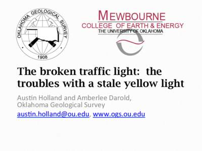 The broken traffic light: the troubles with a stale yellow light Aus$n	
  Holland	
  and	
  Amberlee	
  Darold,	
   Oklahoma	
  Geological	
  Survey	
   aus$,	
  www.ogs.ou.edu	
  
