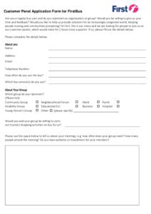 Customer Panel Application Form for FirstBus Are you a regular bus user and do you represent an organisation or group? Would you be willing to give us your time and feedback? Would you like to help us provide solutions f