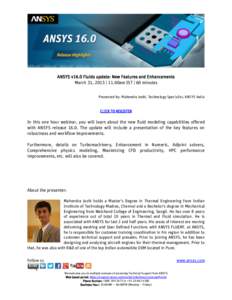 ANSYS v16.0 Fluids update: New Features and Enhancements March 31, 2015 | 11.00am IST | 60 minutes Presented by: Mahendra Joshi, Technology Specialist, ANSYS India CLICK TO REGISTER