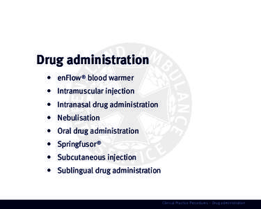 Drug administration •	 enFlow  ® blood warmer •	 Intramuscular injection •	 Intranasal drug administration	 •	 Nebulisation •	 Oral drug administration