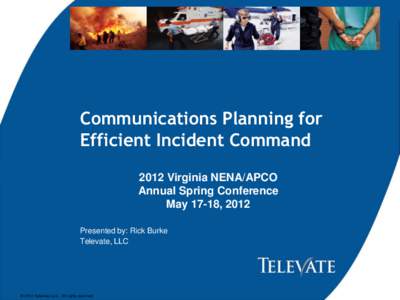 Communications Planning for Efficient Incident Command 2012 Virginia NENA/APCO Annual Spring Conference May 17-18, 2012 Presented by: Rick Burke