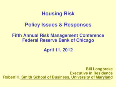 Housing Risk Policy Issues & Responses Fifth Annual Risk Management Conference Federal Reserve Bank of Chicago April 11, 2012