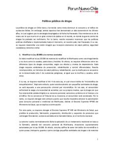 Políticas públicas de drogas La política de drogas en Chile tiene y ha tenido como meta disminuir el consumo y el tráfico de sustancias ilícitas. Sin embargo, ambos aspectos han demostrado un alza sostenida en los últimos