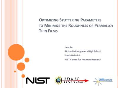 OPTIMIZING SPUTTERING PARAMETERS TO MINIMIZE THE ROUGHNESS OF PERMALLOY THIN FILMS Jana Lu Richard Montgomery High School