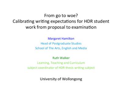 From	
  go	
  to	
  woe?	
  	
  	
   Calibra0ng	
  wri0ng	
  expecta0ons	
  for	
  HDR	
  student	
   work	
  from	
  proposal	
  to	
  examina0on	
  	
     Margaret	
  Hamilton	
  	
  