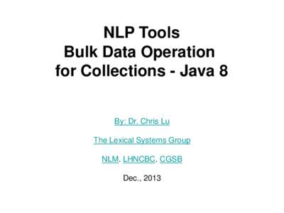 NLP Tools Bulk Data Operation for Collections - Java 8 By: Dr. Chris Lu The Lexical Systems Group NLM. LHNCBC. CGSB