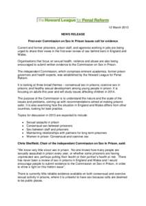 12 March 2013 NEWS RELEASE First-ever Commission on Sex in Prison issues call for evidence Current and former prisoners, prison staff, and agencies working in jails are being urged to share their views in the first-ever 