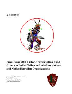 A Report on  Fiscal Year 2001 Historic Preservation Fund Grants to Indian Tribes and Alaskan Natives and Native Hawaiian Organizations United States Department of the Interior