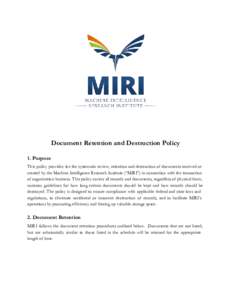 Document Retention and Destruction Policy 1. Purpose This policy provides for the systematic review, retention and destruction of documents received or created by the Machine Intelligence Research Institute (“MIRI”) 