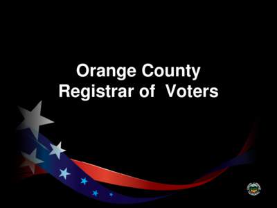 Orange County Registrar of Voters VoteCal Overview  •