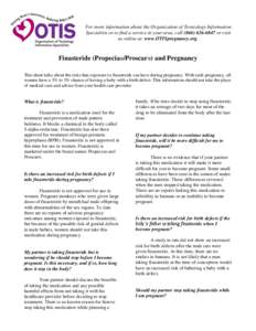 For more information about the Organization of Teratology Information Specialists or to find a service in your area, call[removed]or visit us online at: www.OTISpregnancy.org. Finasteride (Propecia®/Proscar®) an