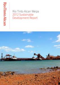 Rio Tinto Alcan Weipa 2012 Sustainable Development Report From the general manager We first produced a comprehensive Sustainable Development Report last year to provide our neighbouring