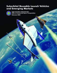 Federal Aviation Administration Office of Commercial Space Transportation February 2005  Suborbital Reusable Launch Vehicles and Emerging Markets