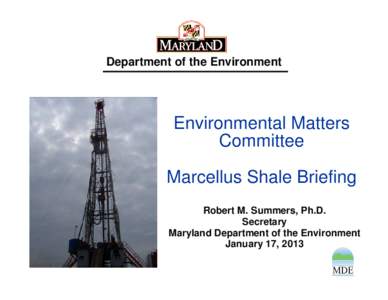 Department of the Environment  Environmental Matters Committee Marcellus Shale Briefing Robert M. Summers, Ph.D.