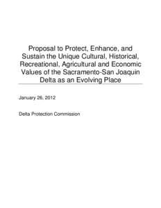 Proposal to Protect, Enhance, and Sustain the Unique Cultural, Historical, Recreational, Agricultural and Economic Values of the Sacramento-San Joaquin Delta as an Evolving Place January 26, 2012