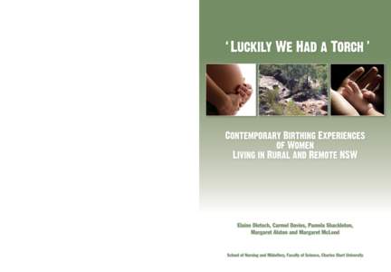 ‘Luckily We Had a Torch’: Contemporary Birthing Experiences of Women Living in Rural and Remote NSW Elaine Dietsch, Carmel Davies, Pamela Shackleton, Margaret Alston and Margaret McLeod